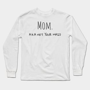 Mom A.K.A not your maid Long Sleeve T-Shirt